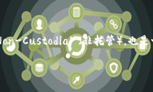 区块链技术正在迅速发展，并在各个行业中得到应用。而“NC”在区块链中常常指代“Non-Custodial”（非托管），也是一种与区块链资产管理、交易等相关的重要概念。以下是关于“区块链NC”的详细介绍。

区块链NC（Non-Custodial）解读与应用