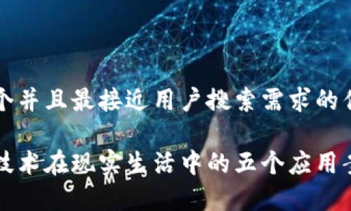 思考一个并且最接近用户搜索需求的优质

区块链技术在现实生活中的五个应用案例分析