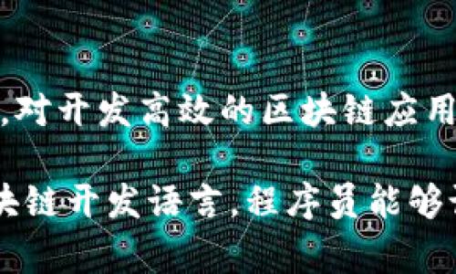 区块链技术开发语言指的是用于开发区块链应用和智能合约的编程语言。这些语言涉及区块链的各种功能，包括交易处理、共识机制、数据存储和网络通信等。区块链是一种去中心化的分布式账本技术，常用于加密货币、金融服务、智能合约和其他需要安全性和透明度的应用场景。

在区块链技术发展过程中，出现了多种专门的开发语言，其中一些是为提升区块链效率而设计的，而另一些则是为了简化智能合约的编写和执行过程。以下是一些主流的区块链开发语言及其特点：

1. **Solidity**：主要用于以太坊和其他基于以太坊的区块链，适用于编写智能合约。它灵活且易于学习，是目前最流行的区块链开发语言之一。

2. **Go**：被广泛用于Hyperledger Fabric等区块链平台，Go语言以其并发性和性能优势受到开发者的青睐。

3. **JavaScript**：由于其广泛应用于前端开发，JavaScript也被用于某些区块链项目，尤其是当开发者希望将区块链技术与Web应用结合时。

4. **Rust**：以其内存安全和并发能力而闻名，Rust语言在一些新兴区块链项目中越来越受欢迎，如Polkadot和Solana。

5. **Python**：由于语法简单、易于上手，Python被用于区块链原型开发和一些多功能的区块链应用。

区块链开发语言的选择依赖于具体的项目需求、开发团队的经验及社区支持。因此，了解这些语言的特点、优缺点以及适用场景，对开发高效的区块链应用至关重要。

在区块链技术不断进步的今天，开发人员需要时刻关注这些语言的发展趋势，以及最新的工具和框架。通过学习和掌握这些区块链开发语言，程序员能够设计出更安全、更高效的区块链解决方案，进而推动区块链技术的进一步应用与发展。