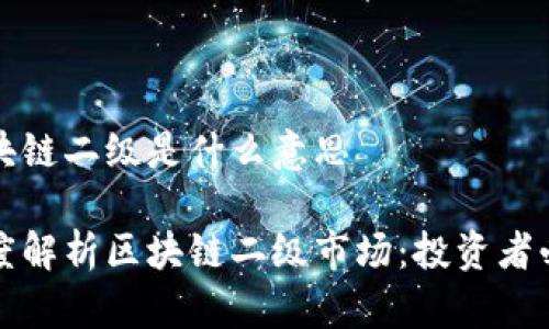区块链二级是什么意思

深度解析区块链二级市场：投资者必读