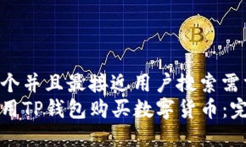 思考一个并且最接近用户搜索需求的  
如何使用TP钱包购买数字货币：完整指南