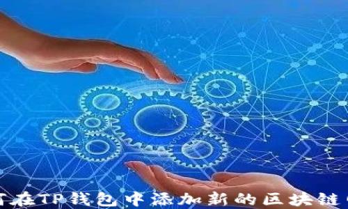 
如何在TP钱包中添加新的区块链网络