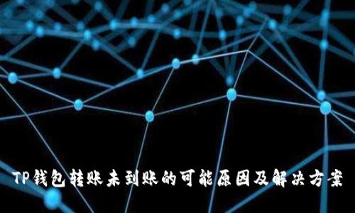 TP钱包转账未到账的可能原因及解决方案